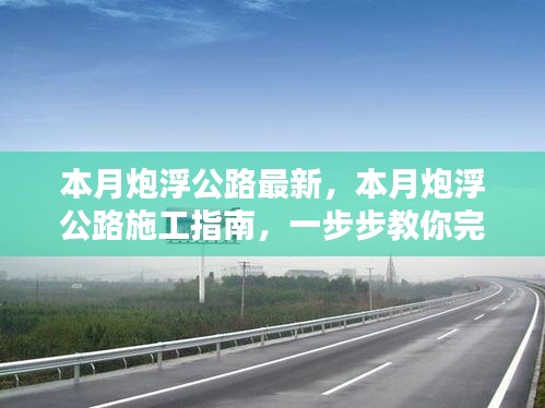 本月炮浮公路最新施工指南，一步步完成公路建設(shè)任務(wù)詳解