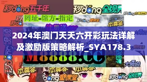 2024年澳門天天六開彩玩法詳解及激勵(lì)版策略解析_SYA178.34