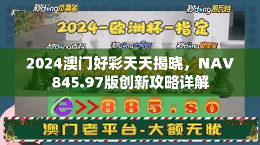 2024澳門好彩天天揭曉，NAV845.97版創(chuàng)新攻略詳解