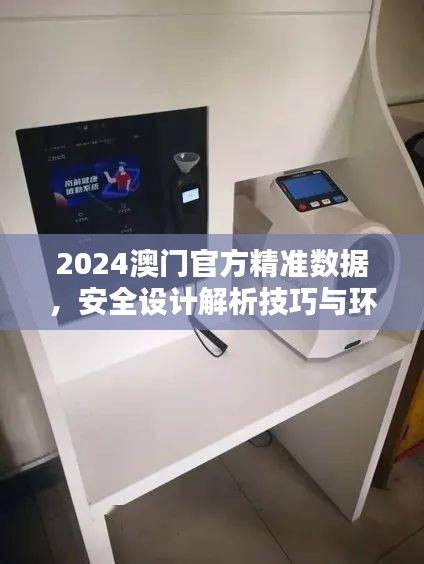 2024澳門(mén)官方精準(zhǔn)數(shù)據(jù)，安全設(shè)計(jì)解析技巧與環(huán)境版FCG912.98詳解