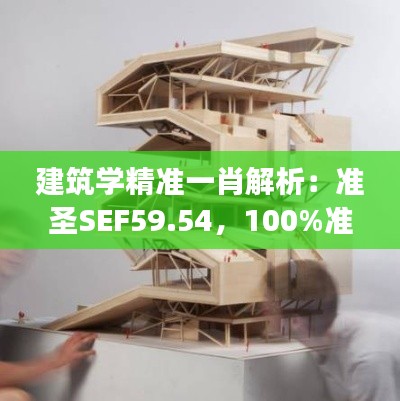 建筑學精準一肖解析：準圣SEF59.54，100%準確揭秘