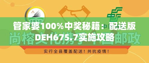 管家婆100%中獎(jiǎng)秘籍：配送版DEH675.7實(shí)施攻略