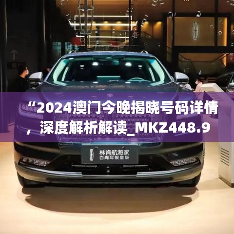 “2024澳門今晚揭曉號碼詳情，深度解析解讀_MKZ448.94戶外版”