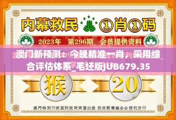 澳門新預(yù)測(cè)：今晚精準(zhǔn)一肖，采用綜合評(píng)估體系_毛坯版JUB679.35