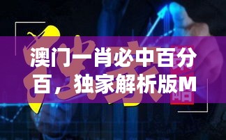 澳門一肖必中百分百，獨家解析版MSQ469.44全新發(fā)布