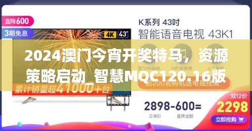 2024澳門今宵開獎特馬，資源策略啟動_智慧MQC120.16版