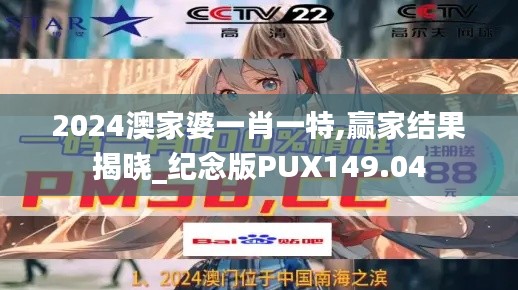 2024澳家婆一肖一特,贏家結(jié)果揭曉_紀念版PUX149.04