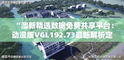 “澳新精選數據免費共享平臺：動漫版VGL192.73最新解析定義”