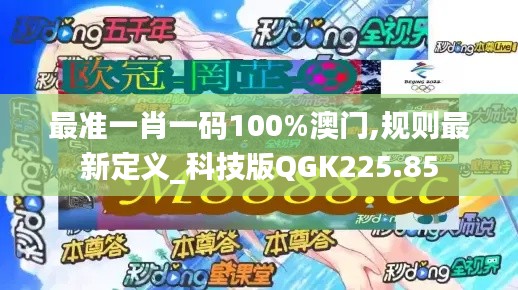 最準(zhǔn)一肖一碼100%澳門(mén),規(guī)則最新定義_科技版QGK225.85