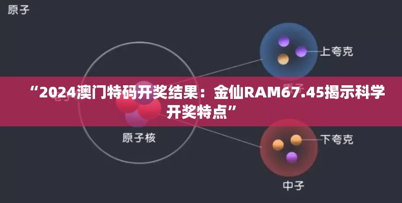 “2024澳門特碼開獎結(jié)果：金仙RAM67.45揭示科學開獎特點”