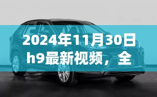 2024年11月30日H9最新視頻全面評(píng)測與介紹