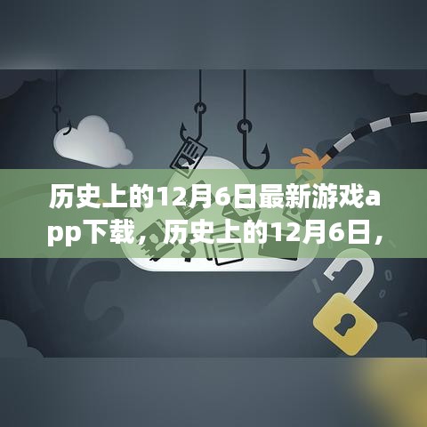 歷史上的12月6日，最新游戲app下載深度評測與解析