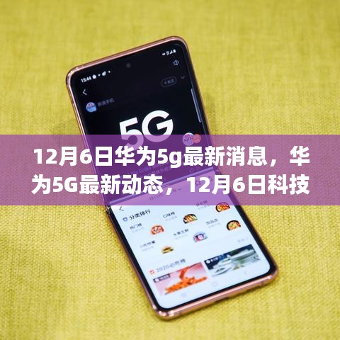 華為5G最新動(dòng)態(tài)，引領(lǐng)未來生活新潮流的革新之旅（12月6日最新消息）