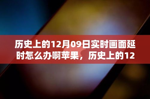 歷史上的12月09日實(shí)時(shí)畫面延時(shí)問題解析，蘋果設(shè)備應(yīng)對策略與技術(shù)挑戰(zhàn)回顧