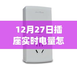 12月27日插座實時電量查詢方法，輕松掌握電量監(jiān)控技巧