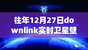 往年12月27日Downlink實(shí)時(shí)衛(wèi)星壁紙，回望星辰，探索宇宙背后的故事與影響