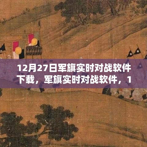 軍旗實(shí)時(shí)對戰(zhàn)軟件，深度測評與介紹，下載指南（12月27日版）