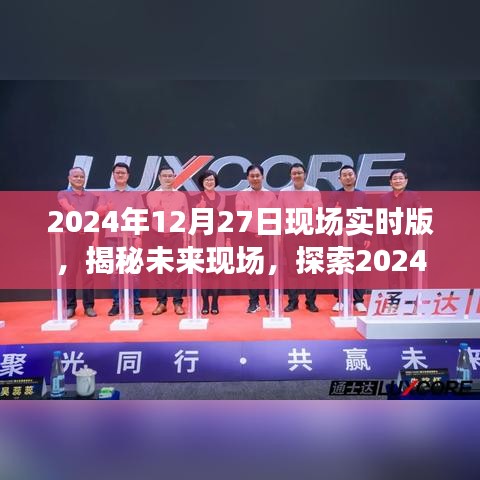 揭秘未來現(xiàn)場，探索未來科技，展望2024年12月27日現(xiàn)場實時版無限可能