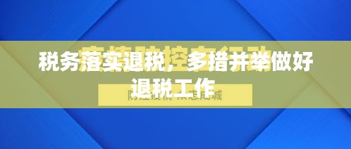 稅務(wù)落實退稅，多措并舉做好退稅工作 