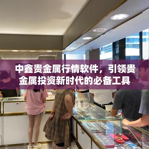 中鑫貴金屬行情軟件，引領(lǐng)貴金屬投資新時代的必備工具