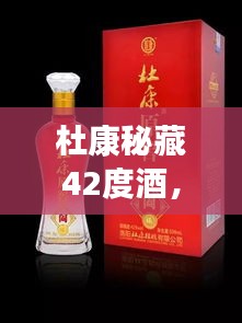 杜康秘藏42度酒，千年傳統(tǒng)價值之美，值得品味探尋