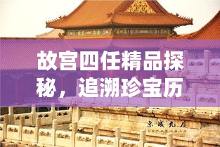 故宮四任精品探秘，追溯珍寶歷程，領(lǐng)略文化魅力