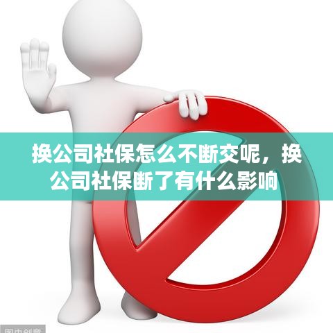 換公司社保怎么不斷交呢，換公司社保斷了有什么影響 