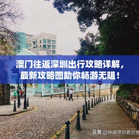 澳門往返深圳出行攻略詳解，最新攻略圖助你暢游無(wú)阻！