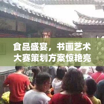 食品盛宴，書畫藝術(shù)大賽策劃方案驚艷亮相！