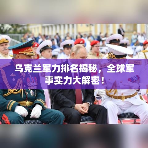 烏克蘭軍力排名揭秘，全球軍事實(shí)力大解密！