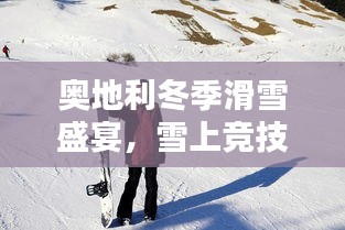 奧地利冬季滑雪盛宴，雪上競技的璀璨瞬間