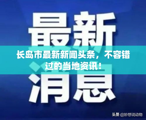 長島市最新新聞頭條，不容錯過的當?shù)刭Y訊！