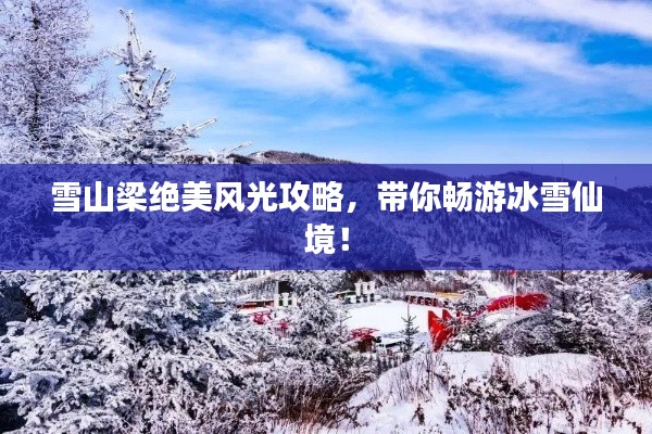 雪山梁絕美風光攻略，帶你暢游冰雪仙境！