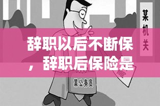 辭職以后不斷保，辭職后保險(xiǎn)是不是就停了 