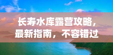 長(zhǎng)壽水庫(kù)露營(yíng)攻略，最新指南，不容錯(cuò)過(guò)！