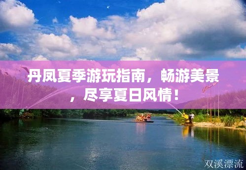 丹鳳夏季游玩指南，暢游美景，盡享夏日風情！