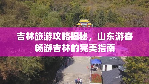 吉林旅游攻略揭秘，山東游客暢游吉林的完美指南