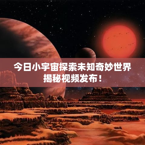 今日小宇宙探索未知奇妙世界揭秘視頻發(fā)布！