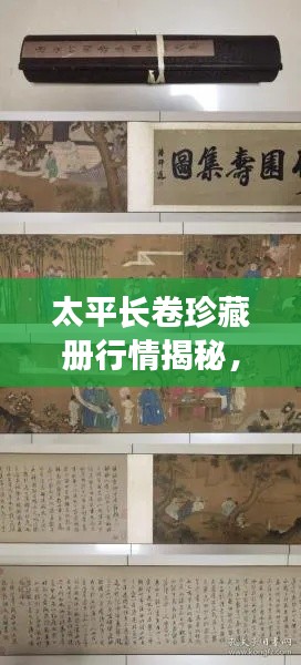 太平長卷珍藏冊行情揭秘，收藏投資熱門之選！