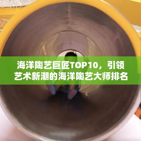 海洋陶藝巨匠TOP10，引領(lǐng)藝術(shù)新潮的海洋陶藝大師排名