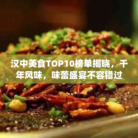 漢中美食TOP10榜單揭曉，千年風(fēng)味，味蕾盛宴不容錯過！