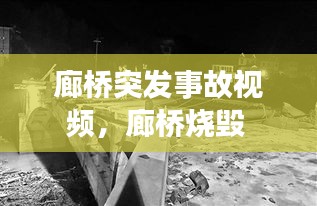 廊橋突發(fā)事故視頻，廊橋燒毀 