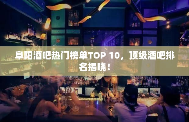 阜陽酒吧熱門榜單TOP 10，頂級酒吧排名揭曉！