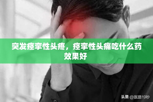 突發(fā)痙攣性頭疼，痙攣性頭痛吃什么藥效果好 