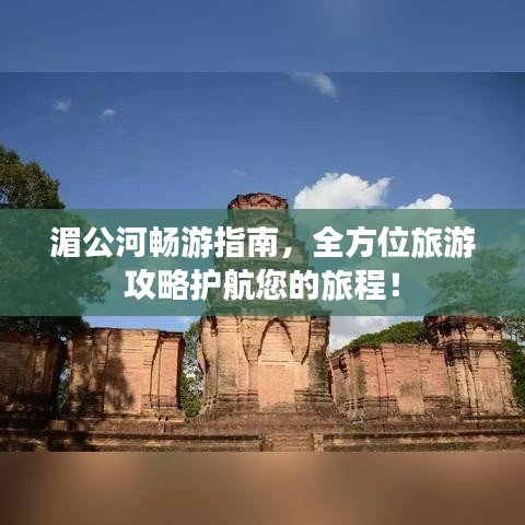 湄公河暢游指南，全方位旅游攻略護(hù)航您的旅程！