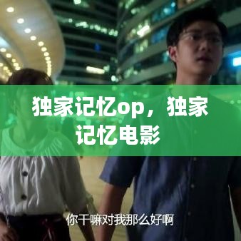 獨家記憶op，獨家記憶電影 