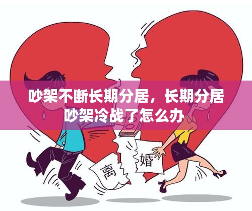 吵架不斷長(zhǎng)期分居，長(zhǎng)期分居吵架冷戰(zhàn)了怎么辦 