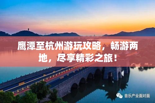 鷹潭至杭州游玩攻略，暢游兩地，盡享精彩之旅！