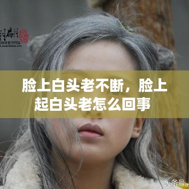 臉上白頭老不斷，臉上起白頭老怎么回事 