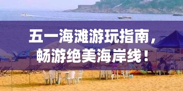 五一海灘游玩指南，暢游絕美海岸線！